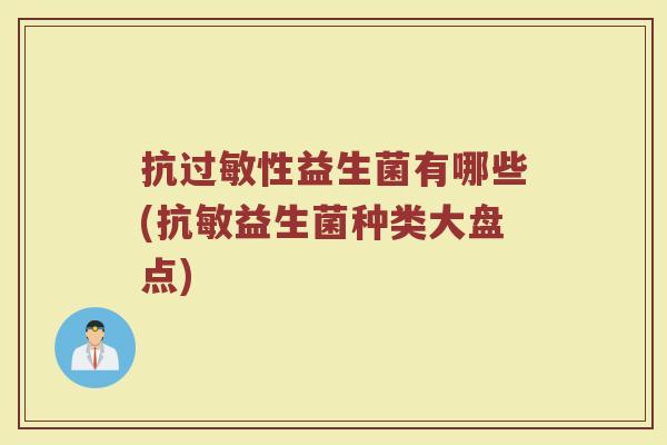 抗过敏性益生菌有哪些(抗敏益生菌种类大盘点)