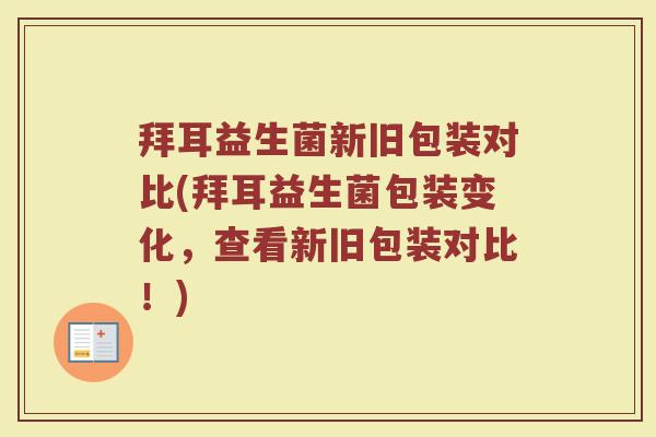 拜耳益生菌新旧包装对比(拜耳益生菌包装变化，查看新旧包装对比！)