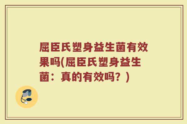 屈臣氏塑身益生菌有效果吗(屈臣氏塑身益生菌：真的有效吗？)