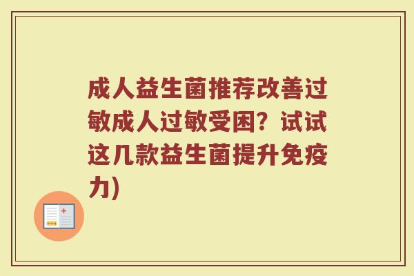 成人益生菌推荐改善过敏成人过敏受困？试试这几款益生菌提升免疫力)