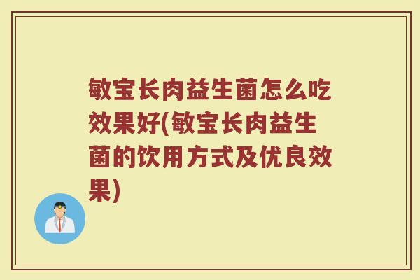 敏宝长肉益生菌怎么吃效果好(敏宝长肉益生菌的饮用方式及优良效果)