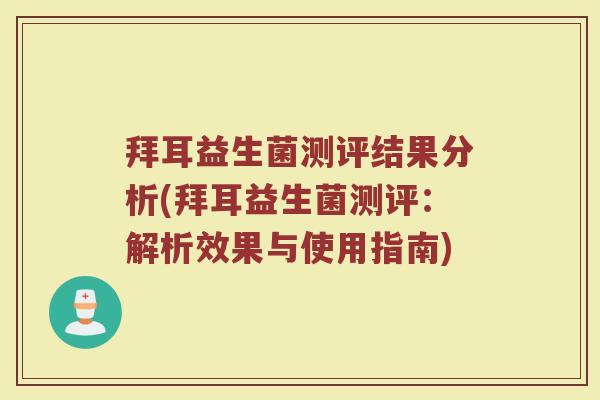拜耳益生菌测评结果分析(拜耳益生菌测评:解析效果与使用指南) 拜耳益生菌测评结果分析(拜耳益生菌测评:解析效果与使用指南)