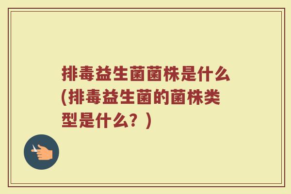 益生菌菌株是什么(益生菌的菌株类型是什么?) 益生菌菌株是什么(益生菌的菌株类型是什么?)