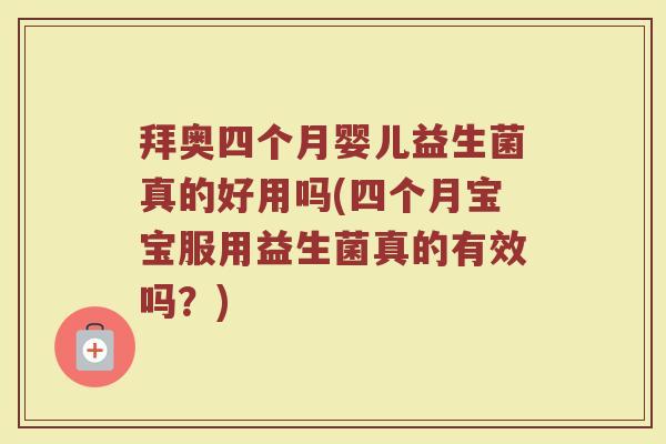 拜奥四个月婴儿益生菌真的好用吗(四个月宝宝服用益生菌真的有效吗？)
