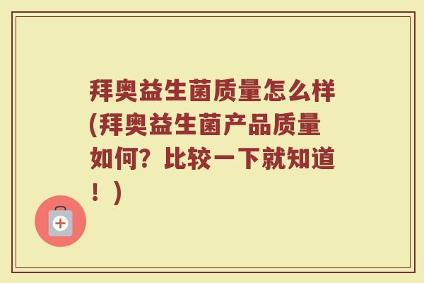 拜奥益生菌质量怎么样(拜奥益生菌产品质量如何?比较一下就知道!) 拜奥益生菌质量怎么样(拜奥益生菌产品质量如何?比较一下就知道!)