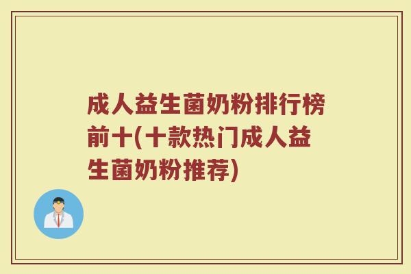 成人益生菌奶粉排行榜前十(十款热门成人益生菌奶粉推荐)