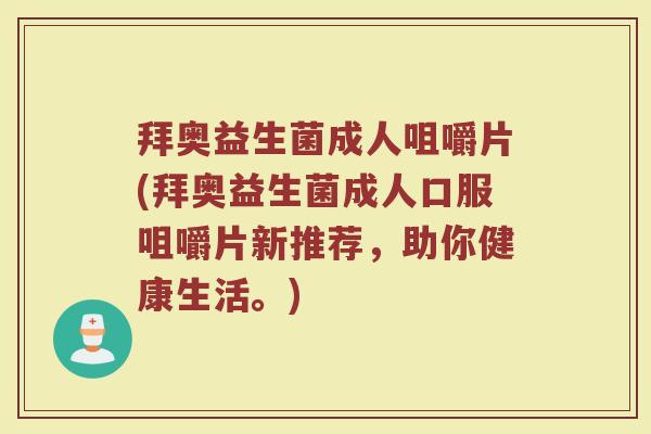 拜奥益生菌成人咀嚼片(拜奥益生菌成人口服咀嚼片新推荐，助你健康生活。)