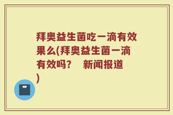 拜奥益生菌吃一滴有效果么(拜奥益生菌一滴有效吗？  新闻报道)