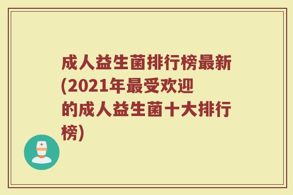 成人益生菌排行榜最新(2021年最受欢迎的成人益生菌十大排行榜)