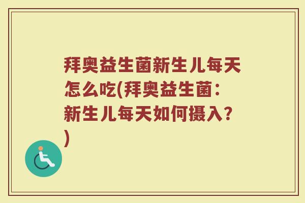 拜奥益生菌新生儿每天怎么吃(拜奥益生菌:新生儿每天如何摄入?) 拜奥益生菌新生儿每天怎么吃(拜奥益生菌:新生儿每天如何摄入?)