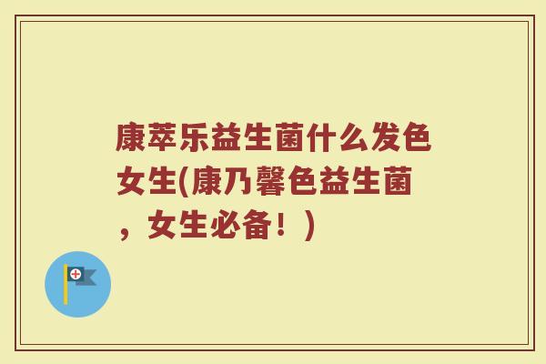 康萃乐益生菌什么发色女生(康乃馨色益生菌，女生必备！)