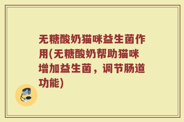 无糖酸奶猫咪益生菌作用(无糖酸奶帮助猫咪增加益生菌，调节肠道功能)