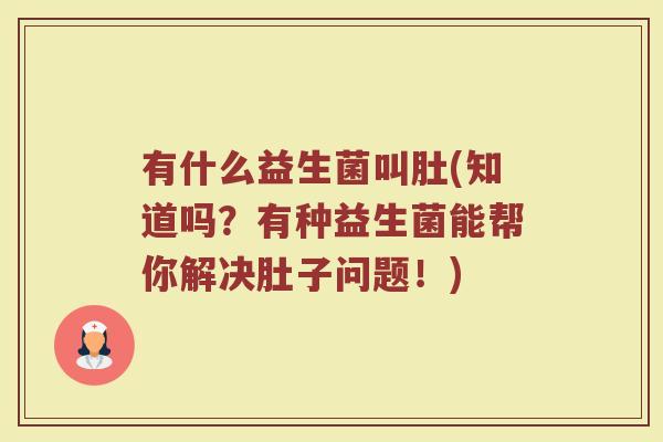 有什么益生菌叫肚(知道吗？有种益生菌能帮你解决肚子问题！)