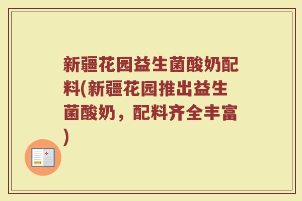 新疆花园益生菌酸奶配料(新疆花园推出益生菌酸奶，配料齐全丰富)
