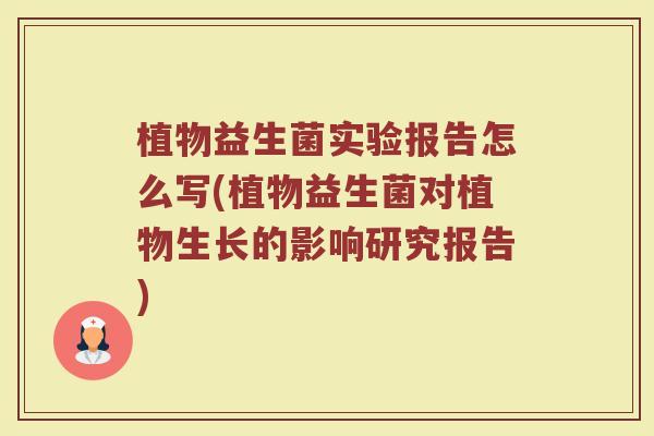 植物益生菌实验报告怎么写(植物益生菌对植物生长的影响研究报告)