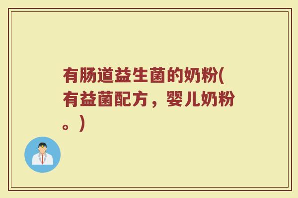 有肠道益生菌的奶粉(有益菌配方，婴儿奶粉。)