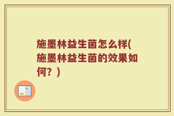 施墨林益生菌怎么样(施墨林益生菌的效果如何?) 施墨林益生菌怎么样(施墨林益生菌的效果如何?)