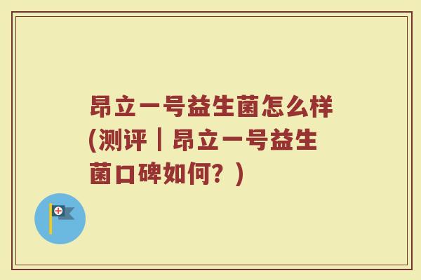 昂立一号益生菌怎么样(测评|昂立一号益生菌口碑如何?)