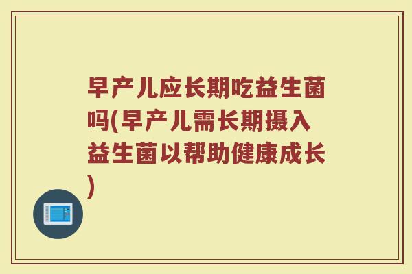 早产儿应长期吃益生菌吗(早产儿需长期摄入益生菌以帮助健康成长)