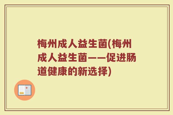 梅州成人益生菌(梅州成人益生菌——促进肠道健康的新选择)