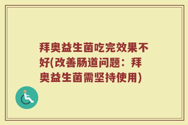 拜奥益生菌吃完效果不好(改善肠道问题：拜奥益生菌需坚持使用)