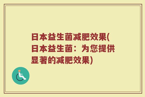 日本益生菌减肥效果(日本益生菌：为您提供显著的减肥效果)