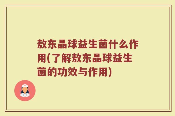 敖东晶球益生菌什么作用(了解敖东晶球益生菌的功效与作用)