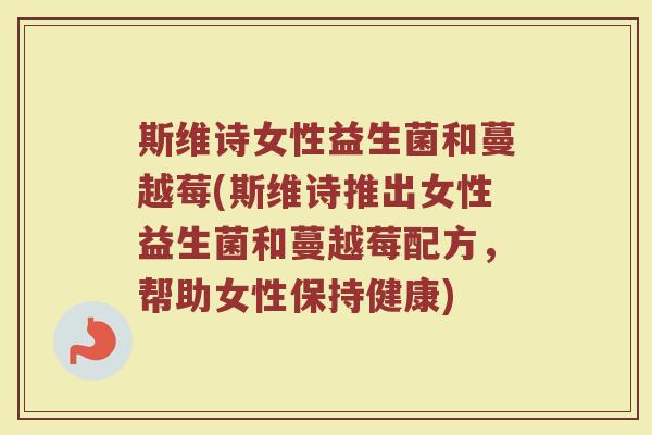 斯维诗女性益生菌和蔓越莓(斯维诗推出女性益生菌和蔓越莓配方，帮助女性保持健康)