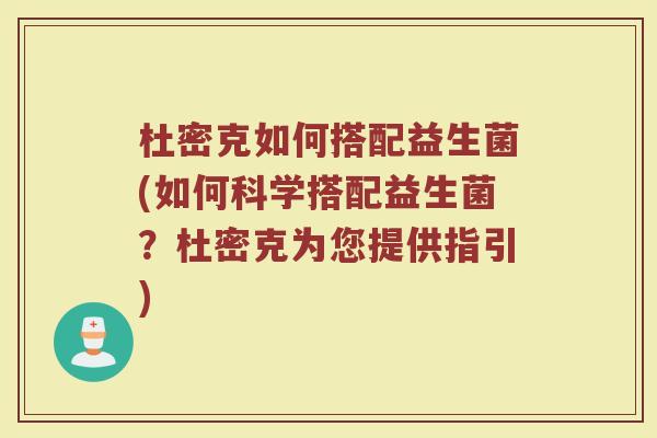 杜密克如何搭配益生菌(如何科学搭配益生菌？杜密克为您提供指引)