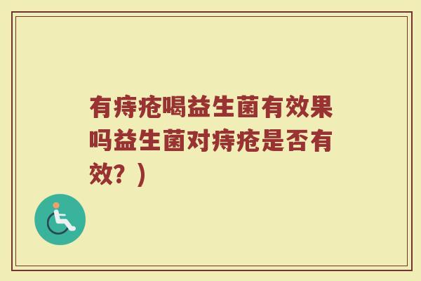 有痔疮喝益生菌有效果吗益生菌对痔疮是否有效？)