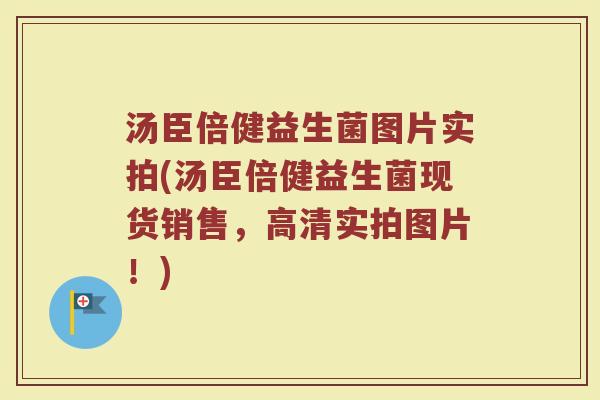 汤臣倍健益生菌图片实拍(汤臣倍健益生菌现货销售，高清实拍图片！)