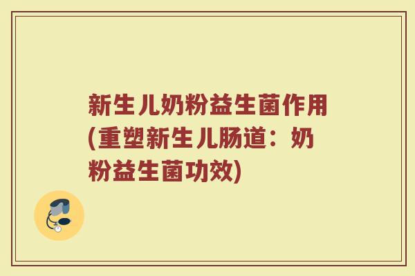 新生儿奶粉益生菌作用(重塑新生儿肠道：奶粉益生菌功效)