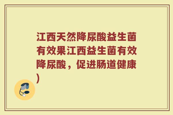 江西天然降尿酸益生菌有效果江西益生菌有效降尿酸，促进肠道健康)