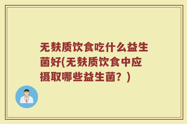 无麸质饮食吃什么益生菌好(无麸质饮食中应摄取哪些益生菌？)