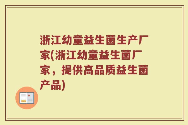 浙江幼童益生菌生产厂家(浙江幼童益生菌厂家，提供高品质益生菌产品)