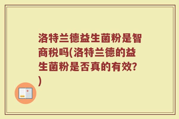 洛特兰德益生菌粉是智商税吗(洛特兰德的益生菌粉是否真的有效?)