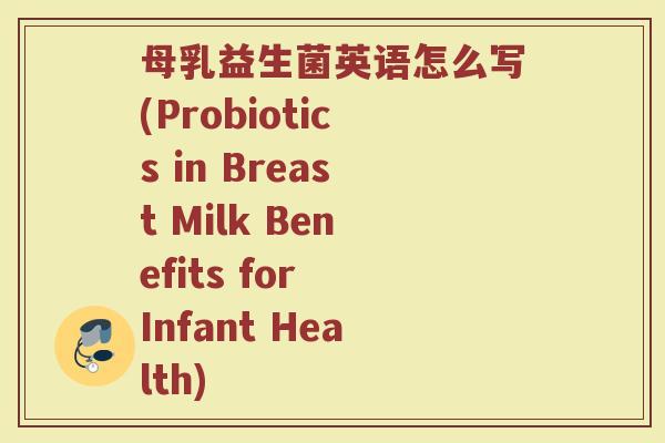 母乳益生菌英语怎么写(Probiotics in Breast Milk Benefits for Infant Health)