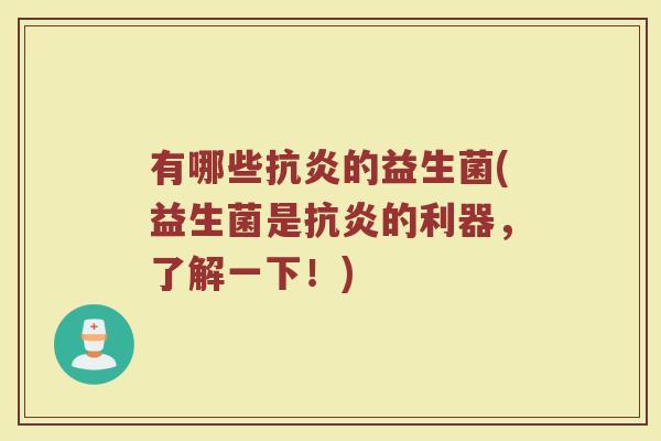 有哪些抗炎的益生菌(益生菌是抗炎的利器，了解一下！)