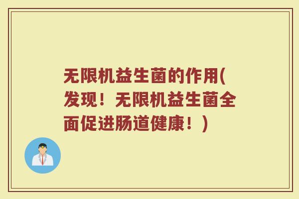 无限机益生菌的作用(发现！无限机益生菌全面促进肠道健康！)