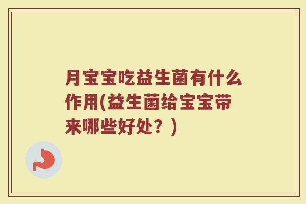 月宝宝吃益生菌有什么作用(益生菌给宝宝带来哪些好处？)