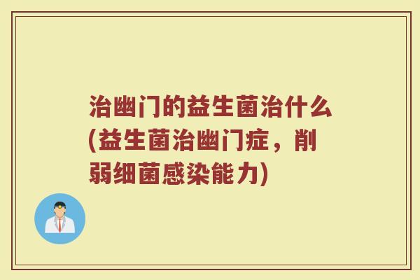 治幽门的益生菌治什么(益生菌治幽门症，削弱细菌感染能力)