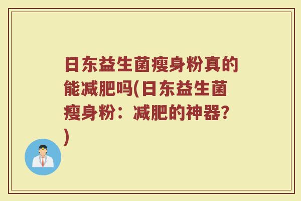 日东益生菌瘦身粉真的能减肥吗(日东益生菌瘦身粉：减肥的神器？)