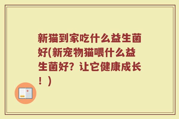 新猫到家吃什么益生菌好(新宠物猫喂什么益生菌好？让它健康成长！)