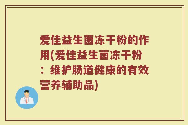 爱佳益生菌冻干粉的作用(爱佳益生菌冻干粉：维护肠道健康的有效营养辅助品)