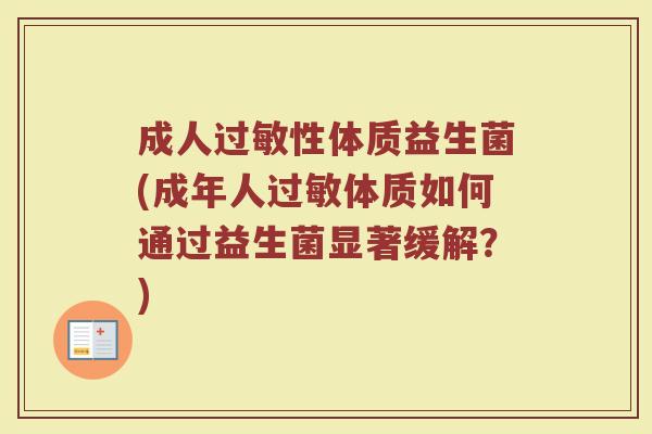 成人性体质益生菌(成年人体质如何通过益生菌显著缓解?) 成人性体质益生菌(成年人体质如何通过益生菌显著缓解?)
