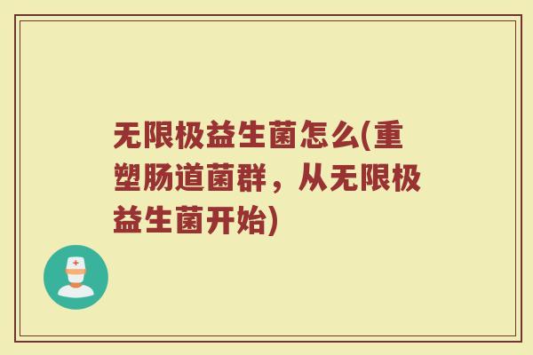 无限极益生菌怎么(重塑肠道菌群,从无限极益生菌开始)