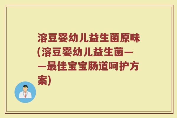 溶豆婴幼儿益生菌原味(溶豆婴幼儿益生菌——最佳宝宝肠道呵护方案)
