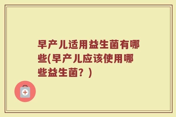 早产儿适用益生菌有哪些(早产儿应该使用哪些益生菌？)