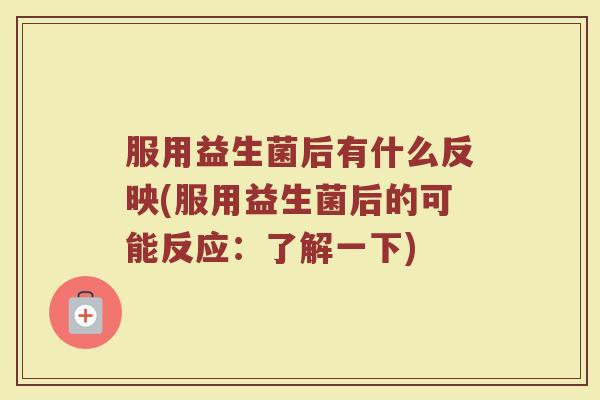 服用益生菌后有什么反映(服用益生菌后的可能反应：了解一下)