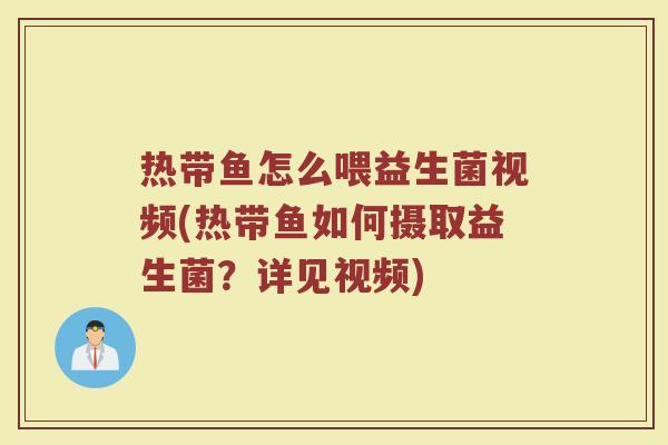 热带鱼怎么喂益生菌视频(热带鱼如何摄取益生菌？详见视频)